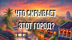 Как провести день в Хойяне Вьетнам: Советы для тех, кто устал от туристических масс!