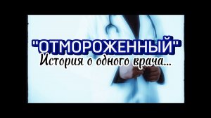 "ОТМОРОЖЕННЫЙ" Реальная история жизни одного врача... Христианский рассказ