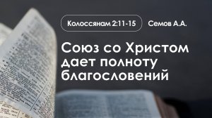 «Союз со Христом дает полноту благословений» | Колоссянам 2:11-15 | Семов А.А.