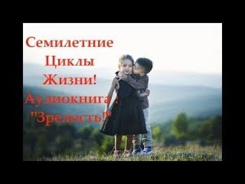 Зрелость — Семилетние Циклы Жизни. (Аудиокнига, читает NikOsho)