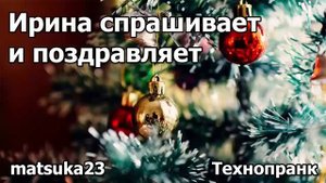 Ирина спрашивает и поздравляет Технопранк от Matsuka23