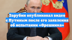 Зарубин опубликовал видео с Путиным после его заявления об испытании «Орешника»