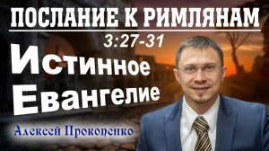 20 - Послание к римлянам 3_27-31. ｜ Истинное Евангелие. ｜ Алексей Прокопенко.