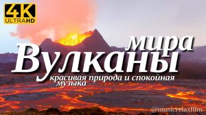 4К Вулканы мира | Красивая природа с успокаивающей, спокойной музыкой для отдыха, медитации, сна