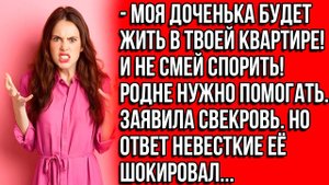 Моя доченька будет жить в твоей квартире! И не смей спорить! Родне нужно помогать. Заявила свекров