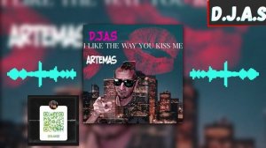 D.J.A.S & Artemas - I like the way you kiss me
