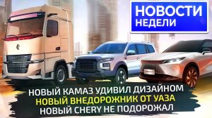 Новый КамАЗ и внедорожник на УАЗе, дизель для фургонов Sollers и новинки Chery 📺Новости недели №296