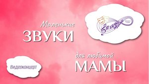 Видеоконцерт "Маленькие ЗВУКИ для любимой МАМЫ"
24.11.2024