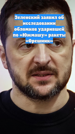 Зеленский заявил об исследовании обломков ударившей по «Южмашу» ракеты «Орешник»