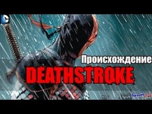 Дефстроук ПРОИСХОЖДЕНИЕ. Deathstroke ПРОИСХОЖДЕНИЕ. История Персонажа Дефстроук