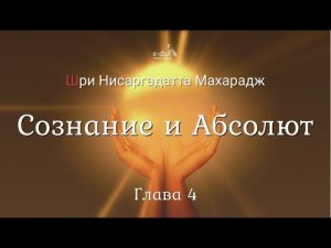 Шри Нисаргадатта Махарадж - 04.Сознание и Абсолют