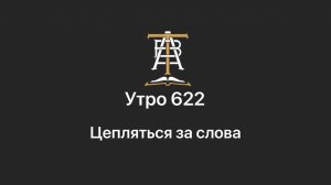 Утро 622 с Андреем Тихоновым. Цепляться за слова.