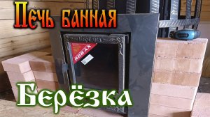 Дача нашей мечты - Печь банная Берёзка.