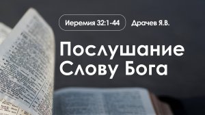 «Послушание Слову Бога» | Иеремия 32:1-44 | Драчев Я.В.