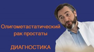 ДИАГНОСТИЧЕСКИЕ МЕТОДЫ ПРИ ОЛИГОМЕТАСТАТИЧЕСКОМ РАКЕ ПРОСТАТЫ