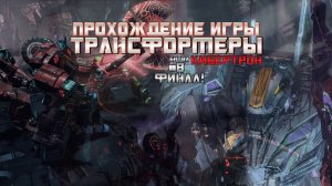 Прохождение игры Трансформеры: Битва за Кибертрон #8 Финал!