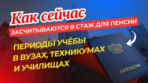 Как сейчас засчитываются в стаж для пенсии периоды учебы в вузах, техникумах и училищах 🤔