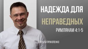 21 - Надежда для неправедных ｜ Римлянам 4_1–5 ｜ Алексей Прокопенко