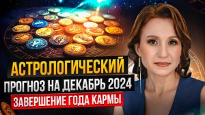 Астрологический прогноз на ДЕКАБРЬ 2024 года | Завершение КАРМИЧЕСКОГО года