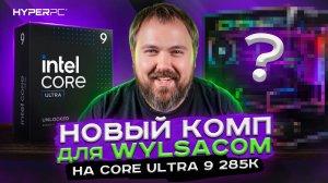 Первый в России Intel Core Ultra 9 285K для Wylsacom в HYPERPC DYNAMIC