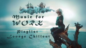 Music for work. Lounge Chillout Music. Playlist Music Mix 2020!