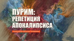 Пурим: репетиция Апокалипсиса | проповедь | Виталий Олийник