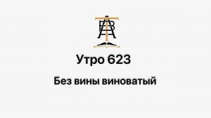 Утро 623 с Андреем Тихоновым. Без вины виноватый.