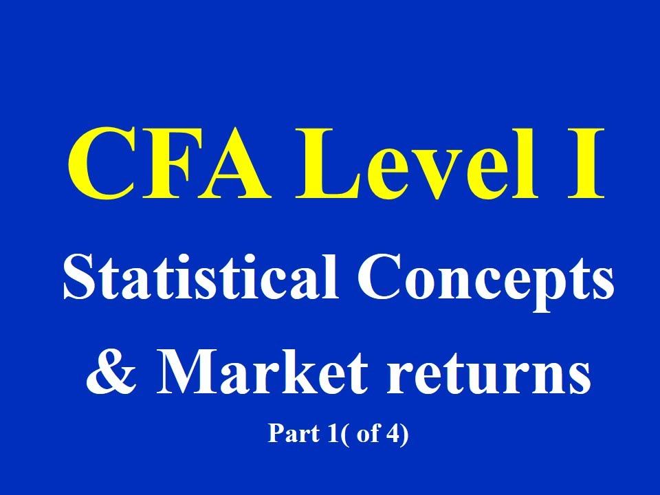 CFA level I - Statistical Concepts and Market returns- Part 1( of 4)