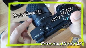 Sony a6300; sigma 30mm f1.4 dc dn; foto video 4K