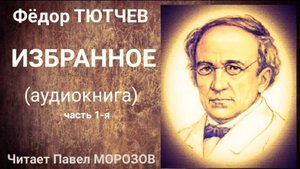 Фёдор Тютчев. Избранное. Часть 1-Я . Читает Павел Морозов