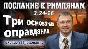 19 - Три основания оправдания ｜ Римлянам 3_24-26 ｜ Алексей Прокопенко