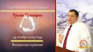 2024.11.24 "Тайна полного искупления" Руслан Пушкарюс | Воскресное служение
