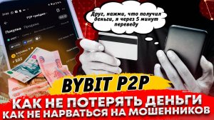 🔥 Bybit P2P. Как не потерять деньги? Как не нарваться на мошенников  Правила безопасных сделок