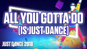 Just Dance 2018 - All You Gotta Do (Is Just Dance) by Just Dance Team