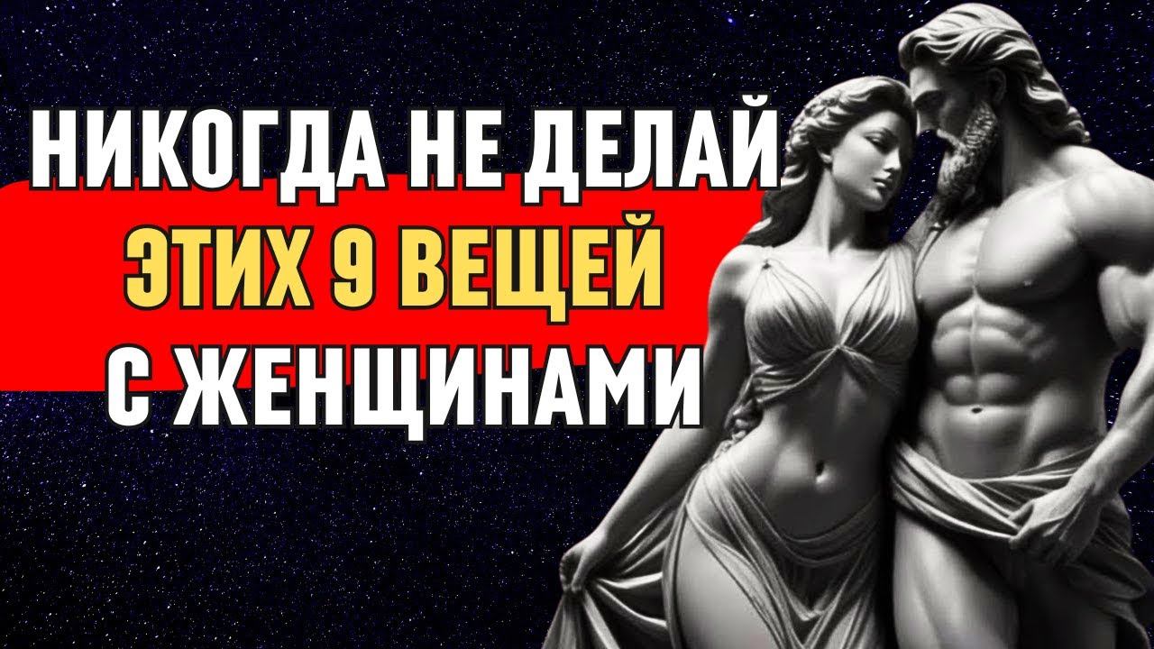 9 ВЕЩЕЙ, КОТОРЫЕ УМНЫЕ МУЖЧИНЫ НЕ ДОЛЖНЫ ДЕЛАТЬ С ЖЕНЩИНАМИ | СТОИЦИЗМ