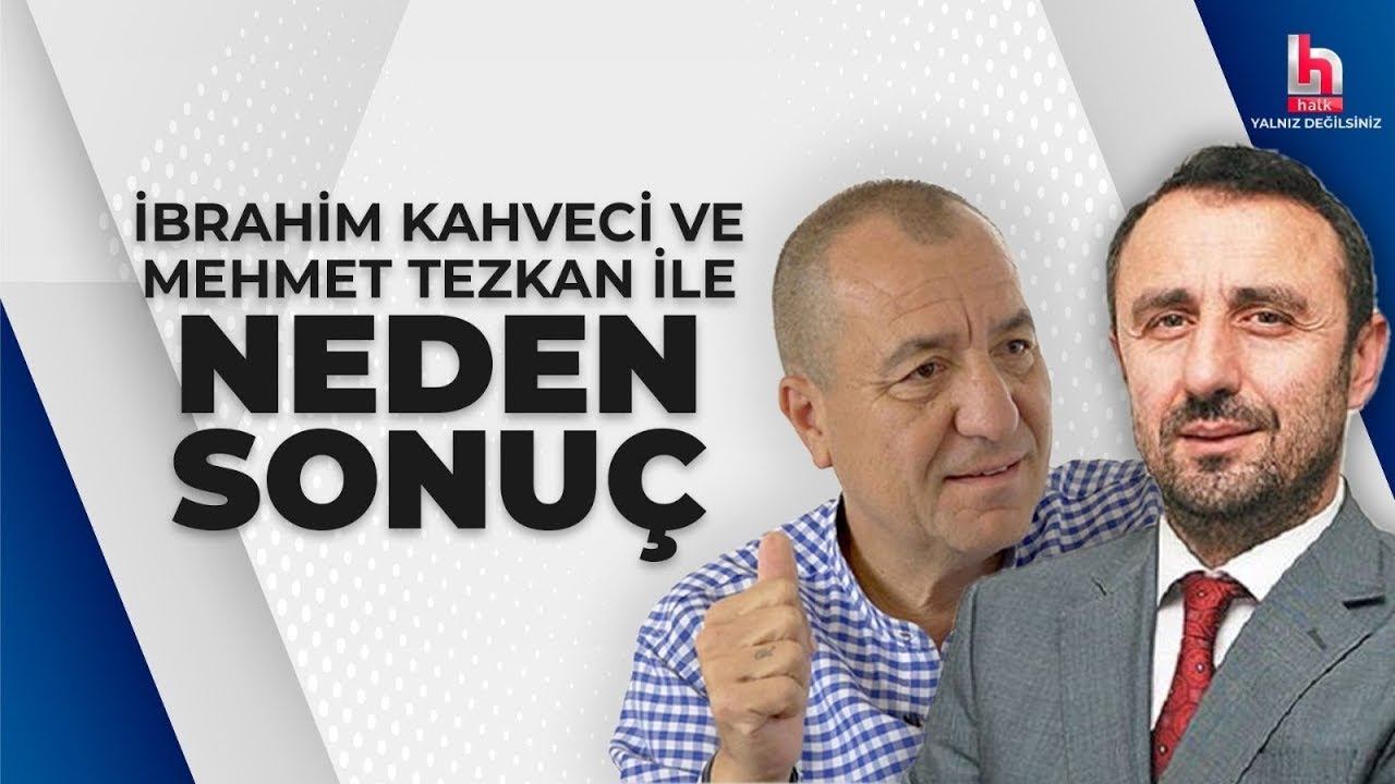 Mehmet Tezkan ve İbrahim Kahveci ile Neden Sonuç 18 Şubat 2024