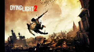 Начальная заставка Dying Light 2 Stay Human! Огонь!