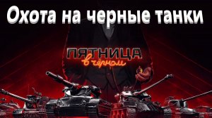 Мир Танков. Чёрная пятница. Охота на чёрные танки. Уничтожение и получение чёрных Танков.