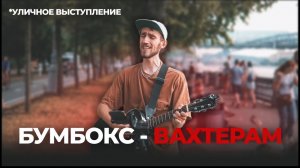 БУМБОКС - ВАХТЕРАМ. Уличный музыкант, аж мурашки по коже. Гитарист достоин уважения