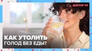 Как утолить ГОЛОД без еды? | Доктор 24