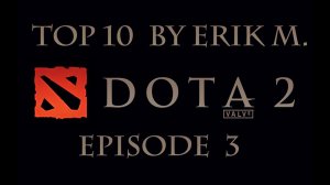 TOP10 Dota2 weekly - Episode3 by Erik M.