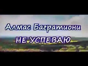 Алмас Багратиони "Не успеваю"