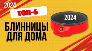 ТОП—6. Лучшие блинницы. 🔥Рейтинг 2024🔥. Какую лучше выбрать для вкусных блинов по цене-качеству?