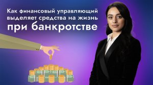 Финансовый управляющий: как выделяются средства на жизнь при банкротстве 👩💼