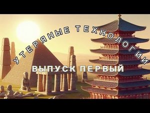 УТРАЧЕННЫЕ ТЕХНОЛОГИИ. ВЫПУСК ПЕРВЫЙ