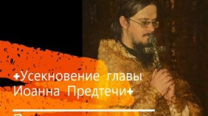 +Усекновение главы Иоанна Предтечи+ Проповедь