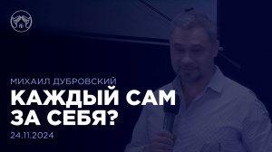 24.11.24 "Каждый сам за себя?" Михаил Дубровский