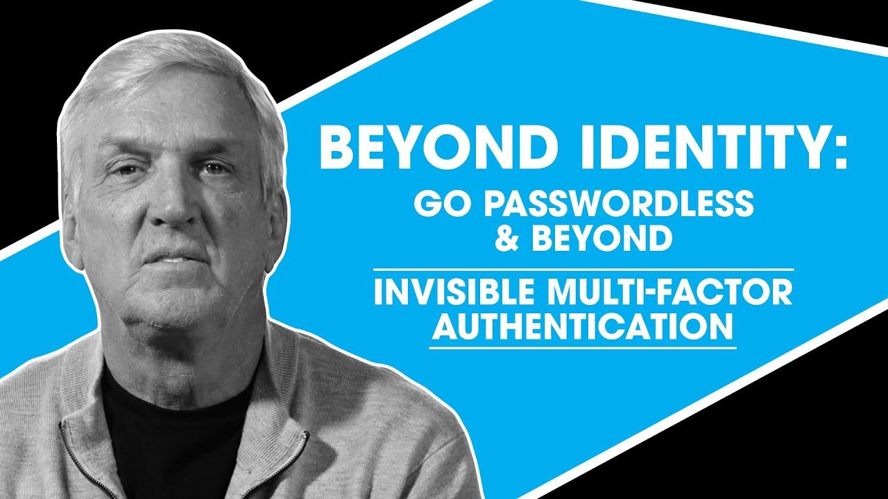 Beyond Identity: Go Passwordless and Beyond. Invisible Multi-Factor Authentication. смотреть онлайн