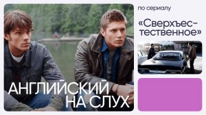 Английский на слух по сериалам | «Сверхъестественное» | Онлайн-школа «Инглекс»