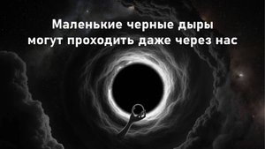 Маленькие черные дыры могут проходить даже через нас